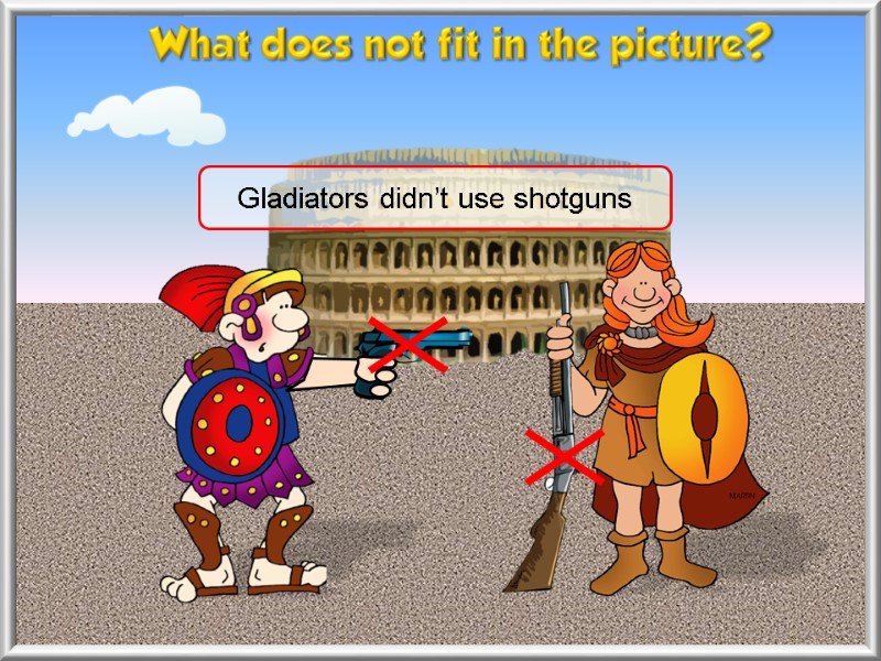 Gladiators didn’t use shotguns